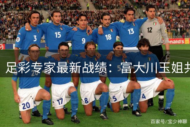 足彩专家最新战绩：富大川玉姐共同斩获22.9万大奖